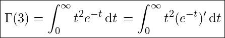 \[    \boxed{    \Gamma(3)=\int_0^{\infty}{t^{2}}{e^{-t}}\,\mathrm{d}t\,    =\int_0^{\infty}{t^{2}}({e^{-t}})'\,\mathrm{d}t    } \]